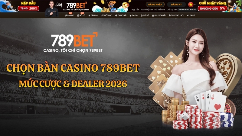 Chọn Bàn Casino 789BET: Mức Cược & Dealer 2026